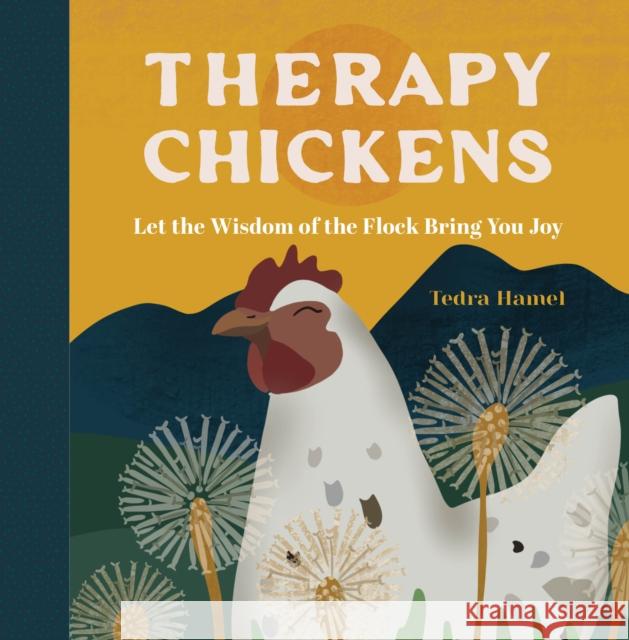 Therapy Chickens: Let the Wisdom of the Flock Bring You Joy Tedra Hamel 9781577154037