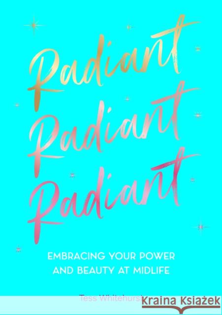 Radiant: Embracing Your Power and Beauty at Midlife Tess Whitehurst 9781577154228 Quarto Publishing Group USA Inc