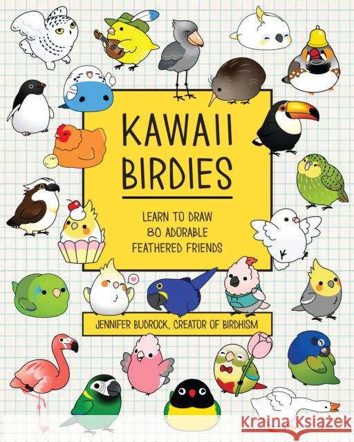 Kawaii Birdies: Learn to Draw 80 Adorable Feathered Friends Jen Budrock 9781577154310 Knickerbocker Press,U.S.