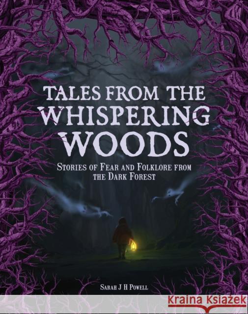 Tales from the Whispering Woods: Stories of Fear and Folklore from the Dark Forest Sarah J H Powell 9781577154396 Wellfleet Press