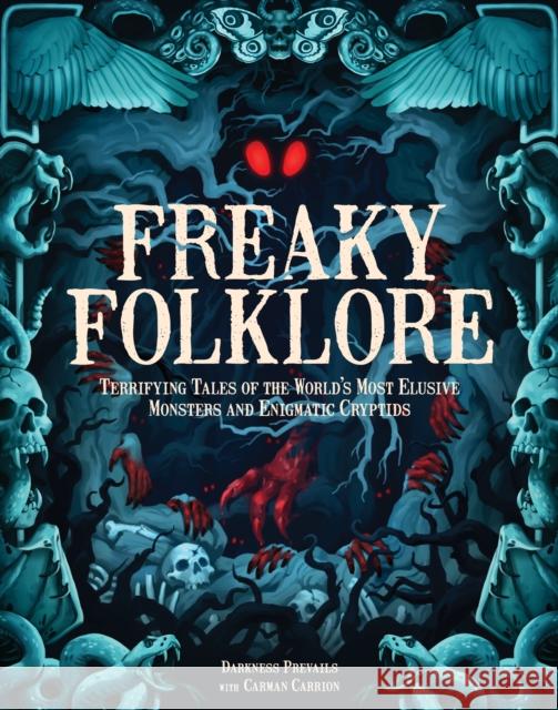 Freaky Folklore: Terrifying Tales of the World's Most Elusive Monsters and Enigmatic Cryptids Darkness Prevails 9781577154419 Quarto Publishing Group USA Inc