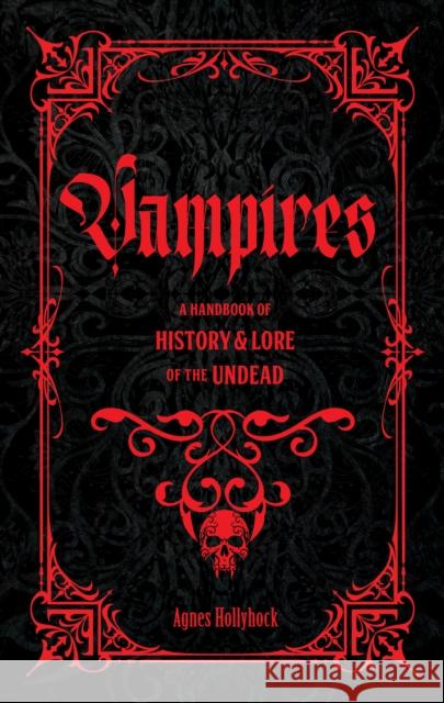 Vampires: A Handbook of History & Lore of the Undead Agnes Hollyhock 9781577154464 Quarto Publishing Group USA Inc