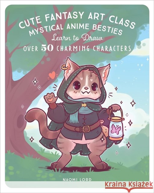 Cute Fantasy Art Class: Mystical Anime Besties - Learn to Draw over 50 Charming Characters Naomi Lord 9781577154532 Rock Point