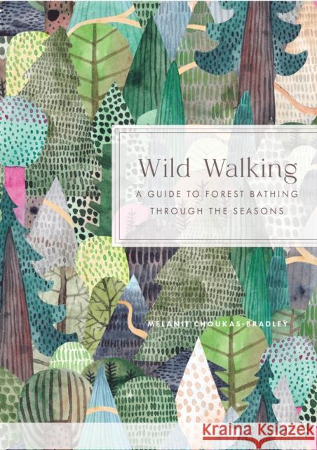 Wild Walking: A Guide to Forest Bathing through the Seasons Melanie Choukas-Bradley 9781577154631 Knickerbocker Press,U.S.