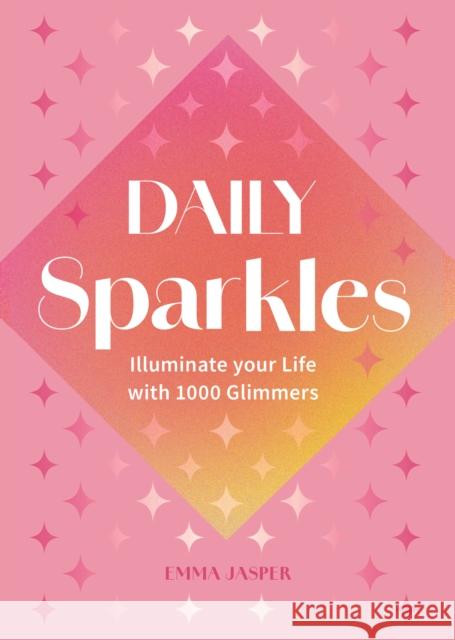 Daily Sparkles: Illuminate your Life with 1000 Glimmers Emma Jasper 9781577154815 Rock Point