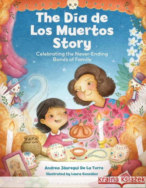 The Dia de Los Muertos Story: Celebrating the Never-Ending Bonds of Family Andrea Jauregui De La Torre 9781577155010 Becker & Mayer