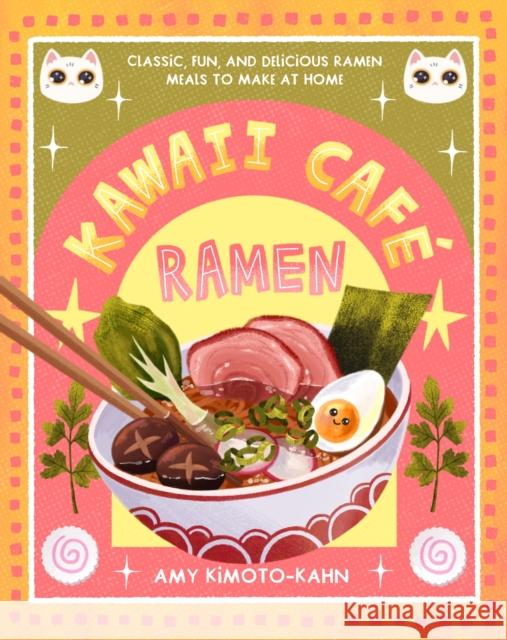 Kawaii Cafe Ramen: Classic, Fun, and Delicious Ramen Meals to Make at Home Amy Kimoto-Kahn 9781577155058