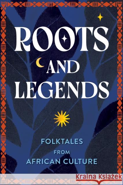 Roots and Legends: Folktales from African Culture Editors of Wellfleet Press 9781577155164 Wellfleet Press