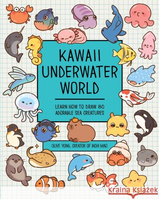 Kawaii Underwater World: Learn How to Draw 80 Adorable Sea Creatures Olive Yong 9781577155188 Rock Point