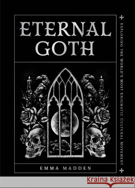 Eternal Goth: Exploring the World’s Most Enigmatic Cultural Movement Emma Madden 9781577155263 Castle Books