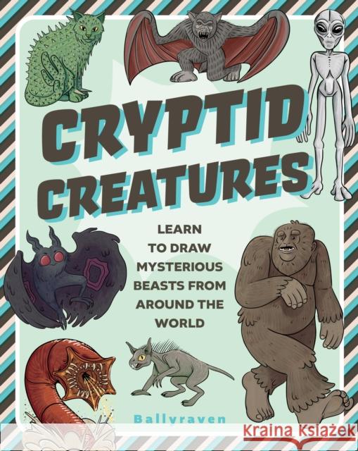 Cryptid Creatures: Learn to Draw Mysterious Beasts from Around the World Ballyraven 9781577155317 Castle Books