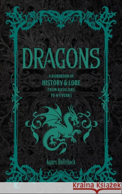 Dragons: A Handbook of History & Lore from Basilisks to Wyverns Agnes Hollyhock 9781577155409 Castle Books