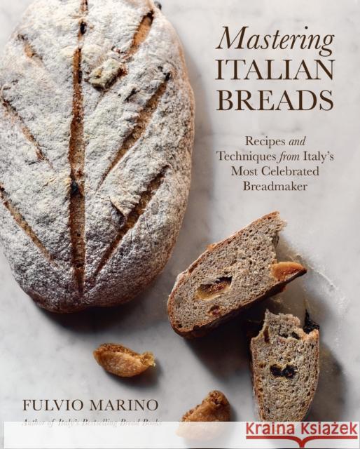 Mastering Italian Breads: Recipes and Techniques from Italy's Most Celebrated Breadmaker Fulvio Marino 9781577156628 Quarto Publishing Group USA Inc