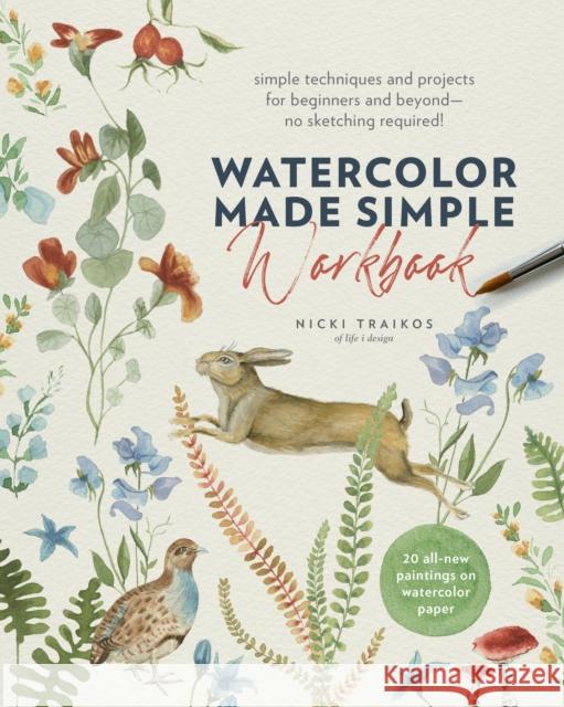 Watercolor Made Simple Workbook: Simple techniques and projects for beginners and beyond—no sketching required! - 20 all-new paintings on watercolor paper Nicki Traikos 9781577156925 Quarto Publishing Group USA Inc