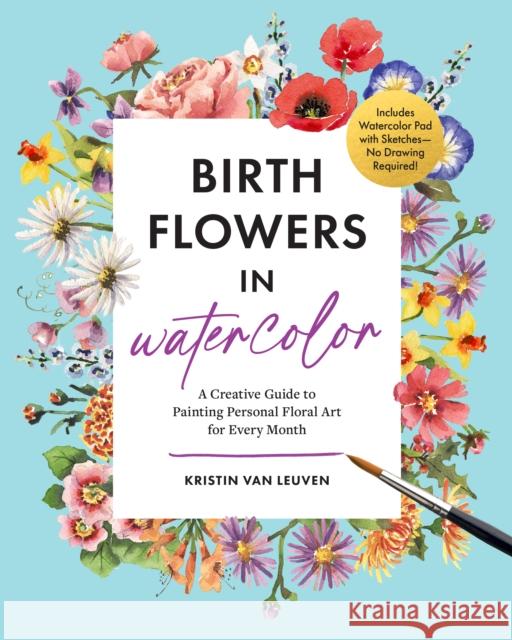 Birth Flowers in Watercolor: A Creative Guide to Painting Personal Floral Art for Every Month — Includes Watercolor Pad with Sketches—No Drawing Required! Kristin Van Leuven 9781577156963 Walter Foster Publishing
