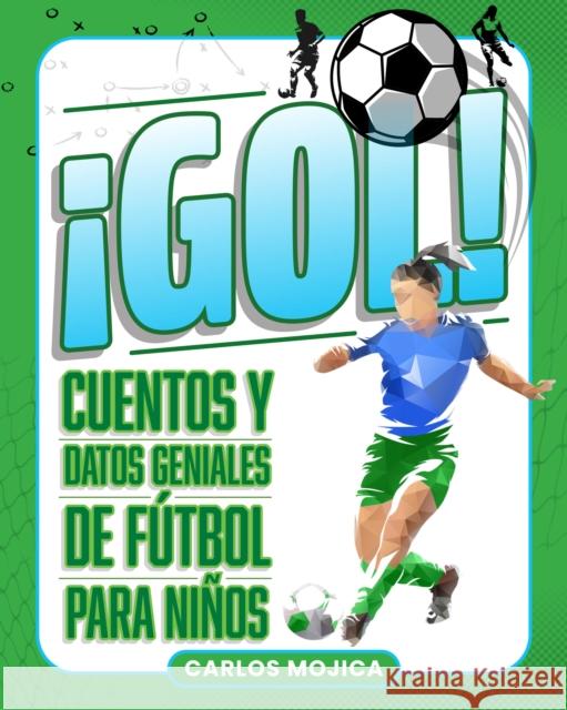 ¡Gol!: Cuentos y Datos Geniales de Futbol para Ninos Carlos D. Mojica 9781577158691 Becker & Mayer