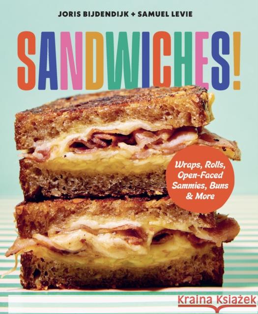 Sandwiches!: Wraps, Rolls, Open-Faced Sammies, Buns & More Joris Bijdendijk Samuel Levie 9781577159391