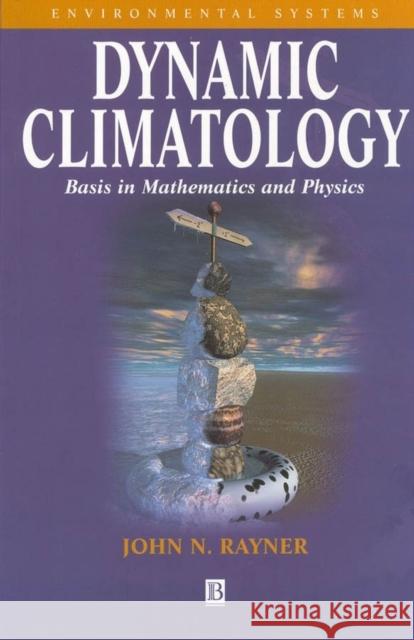 Dynamic Climatology: Basis in Mathematics and Physics Rayner, John N. 9781577180166 Blackwell Publishers