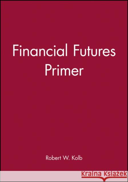 Financial Futures Primer Robert W. Kolb 9781577180708 BLACKWELL PUBLISHERS