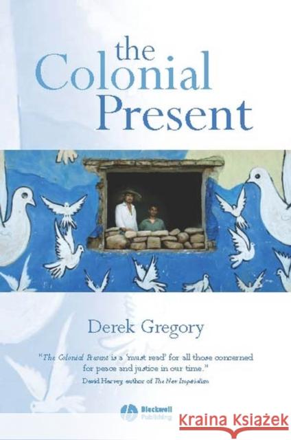 The Colonial Present: Afghanistan, Palestine, Iraq Gregory, Derek 9781577180906