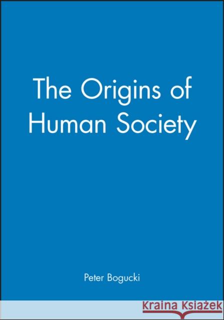 The Origins of Human Society Peter Bogucki 9781577181125