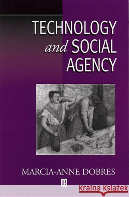 Technology and Social Agency: Outlining a Practice Framework for Archaeology Dobres, Marcia-Anne 9781577181231 Blackwell Publishers