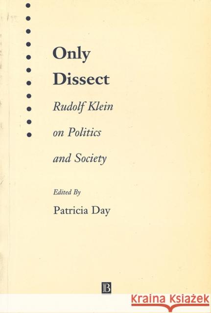 Only Dissect: Rudolf Klein on Politics and Society Day, Patricia 9781577181323 Blackwell Publishers
