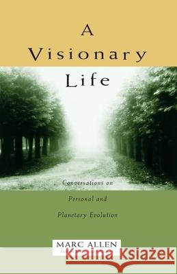 A Visionary Life: Conversations on Creating the Life That You Want Marc Allen 9781577310211 New World Library