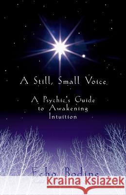 A Still Small Voice: A Psychic's Guide to Awakening Intuition Echo Bodine 9781577311362 New World Library
