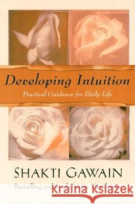 Developing Intuition: Practical Guidance for Daily Life Shakti Gawain, Marc Allen, Georgia Hughes 9781577311867