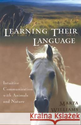 Learning Their Language: Intuitive Communication with Animals and Nature Marta Williams 9781577312437 New World Library