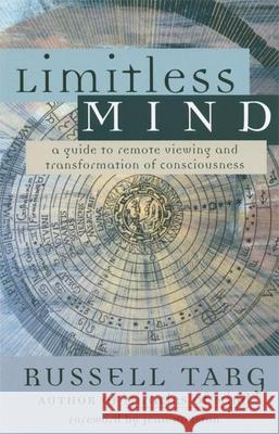 Limitless Mind: A Guide to Remote Viewing and Transformation of Consciousness Russell Targ 9781577314134