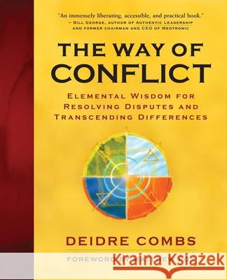 The Way of Conflict: Elemental Wisdom for Resolving Disputes and Transcending Differences Deidre Combs 9781577314493 New World Library