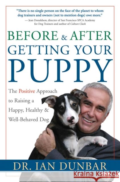 Before and After Getting Your Puppy: The Positive Approach to Raising a Happy, Healthy, and Well-Behaved Dog Dunbar, Ian 9781577314554 0