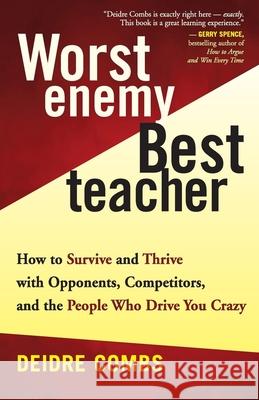 Worst Enemy, Best Teacher: Learning from Our Opponents, Competitors, and the People Who Drive Us Crazy Deidre Combs 9781577314820 New World Library