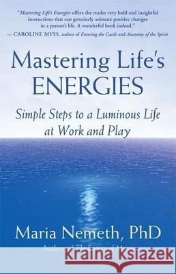 Mastering Life's Energies: Simple Steps to a Luminous Life Maria Nemeth 9781577315315