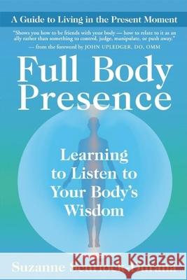 Full Body Presence: Learning the Language of Your Inner Wisdom Suzanne Scurlock-Durana 9781577318606