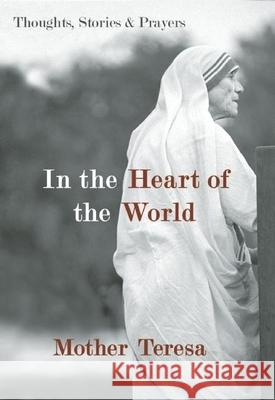 In the Heart of the World: Thoughts, Stories, and Prayers Mother Teresa 9781577319009