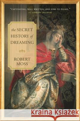 The Secret History of Dreaming Robert Moss 9781577319016