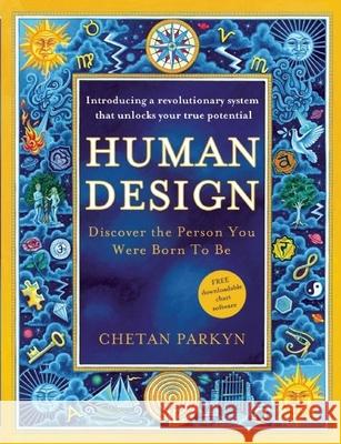 Human Design: Discover the Person You Were Born to Be: A Revolutionary New System Revealing the DNA of Your True Nature Chetan Parkyn, Becky Robbins 9781577319412