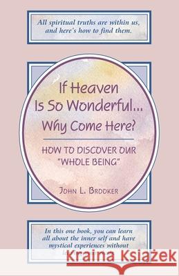 If Heaven Is So Wonderful ... Why Come Here? John L. Brooker 9781577331438