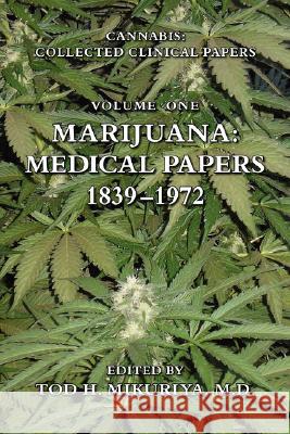 Marijuana: Medical Papers, 1839-1972 M. D. Tod H. Mikuriya 9781577331674 Symposium Publishing