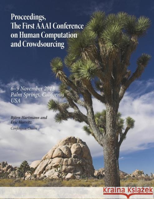 Proceedings, the First AAAI Conference on Human Computation and Crowdsourcing Bjorn Hartmann, Eric Horvitz 9781577356080 AAAI