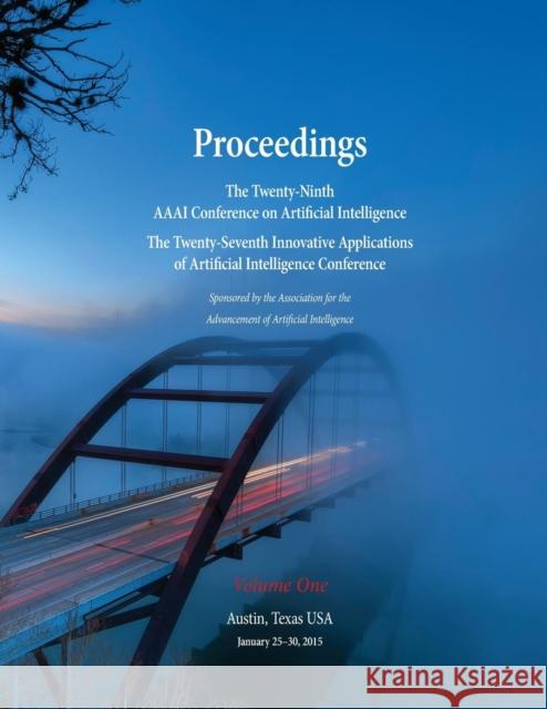 Proceedings of the Twenty-Ninth AAAI Conference on Artificial Intelligence and the Twenty-Seventh Innovative Applications of Artificial Intelligence C Sven Koenig Blai Bonet 9781577356998 AAAI