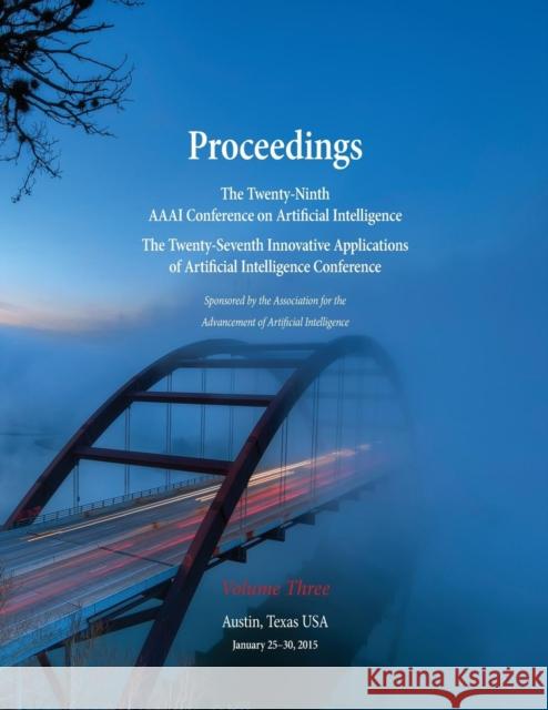 Proceedings of the Twenty-Ninth AAAI Conference on Artificial Intelligence and the Twenty-Seventh Innovative Applications of Artificial Intelligence C Blai Bonet Sven Koenig 9781577357018 AAAI