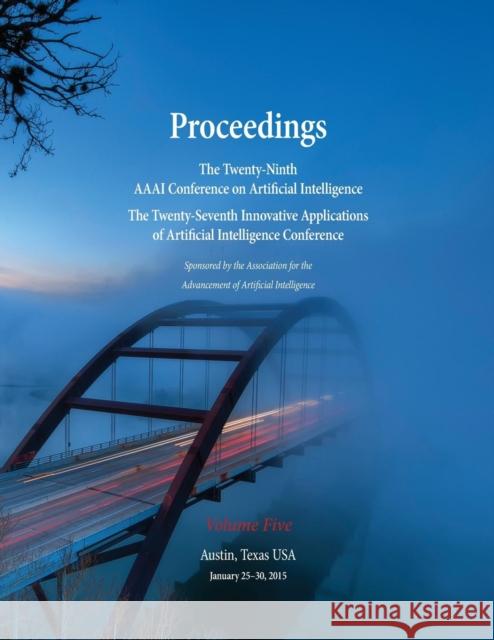Proceedings of the Twenty-Ninth AAAI Conference on Artificial Intelligence and the Twenty-Seventh Innovative Applications of Artificial Intelligence C Blai Bonet Sven Koenig 9781577357032 AAAI