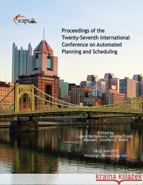 Proceedings of the Twenty-Seventh International Conference on Automated Planning and Scheduling Laura Barbulescu Jeremy Frank Stephen Smith 9781577357896 AAAI