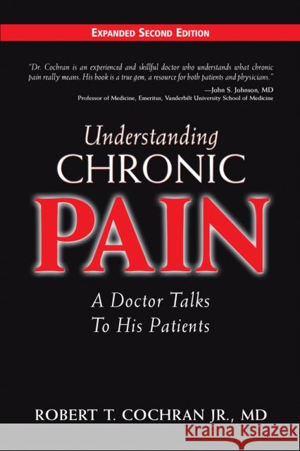 Understanding Chronic Pain: A Doctor Talks to His Patients Robert T., Jr. Cochran 9781577363026 Hillsboro Press