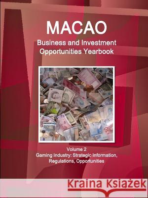 Macao Business and Investment Opportunities Yearbook Volume 2 Gaming Industry: Strategic Information, Regulations, Opportunities Ibp Inc   9781577519751 Int'l Business Publications, USA