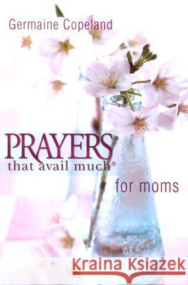 Prayers That Avail Moms P.E. Germaine Copeland 9781577946410 Harrison House